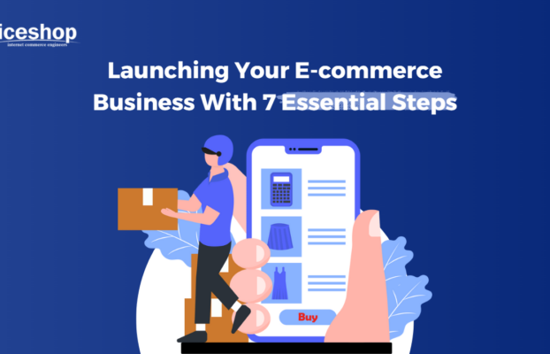 Launching Your E-commerce Business With 7 Essential Steps