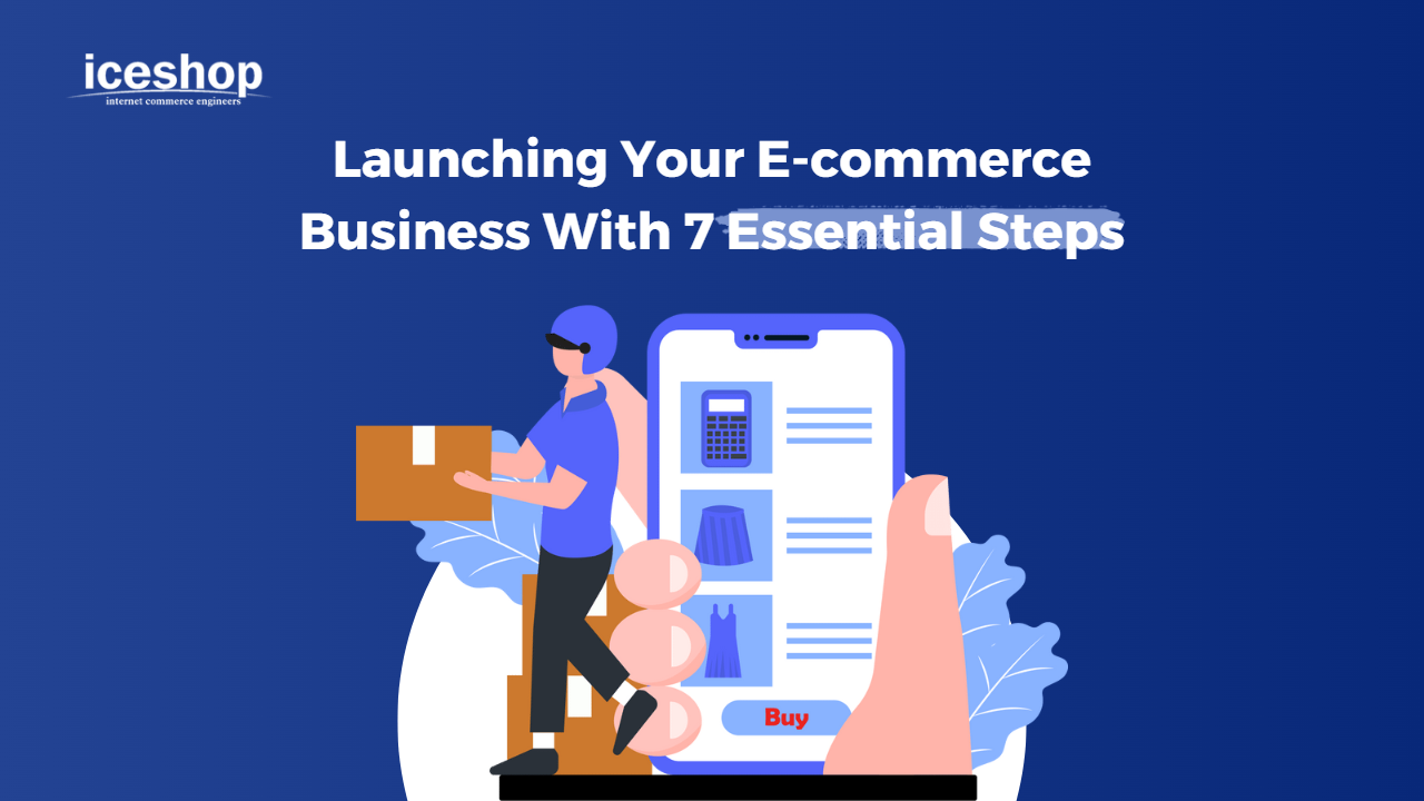 Launching Your E-commerce Business With 7 Essential Steps