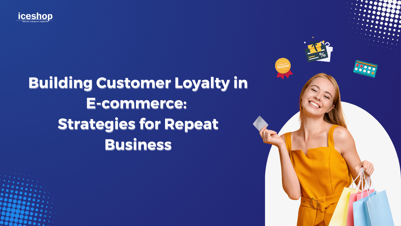 Building Customer Loyalty in E-commerce: Strategies for Repeat Business
