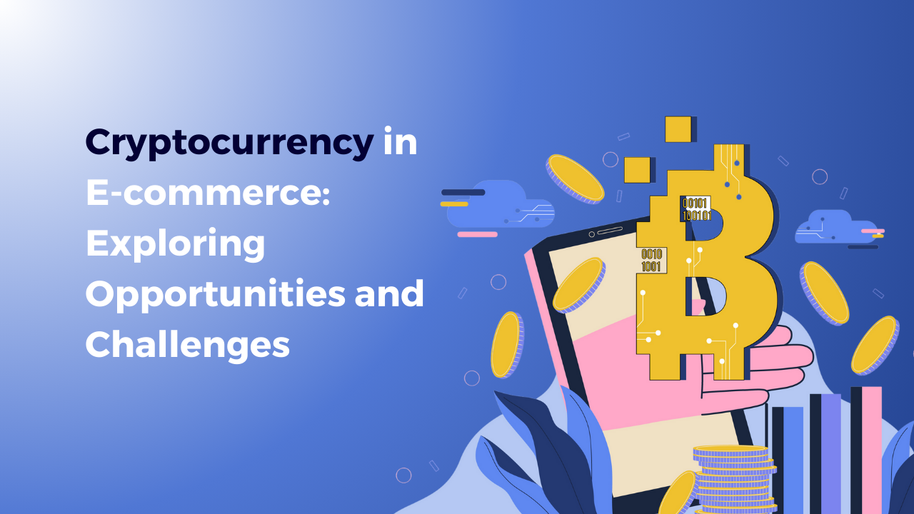 Cryptocurrency in E-commerce: Exploring Opportunities and Challenges