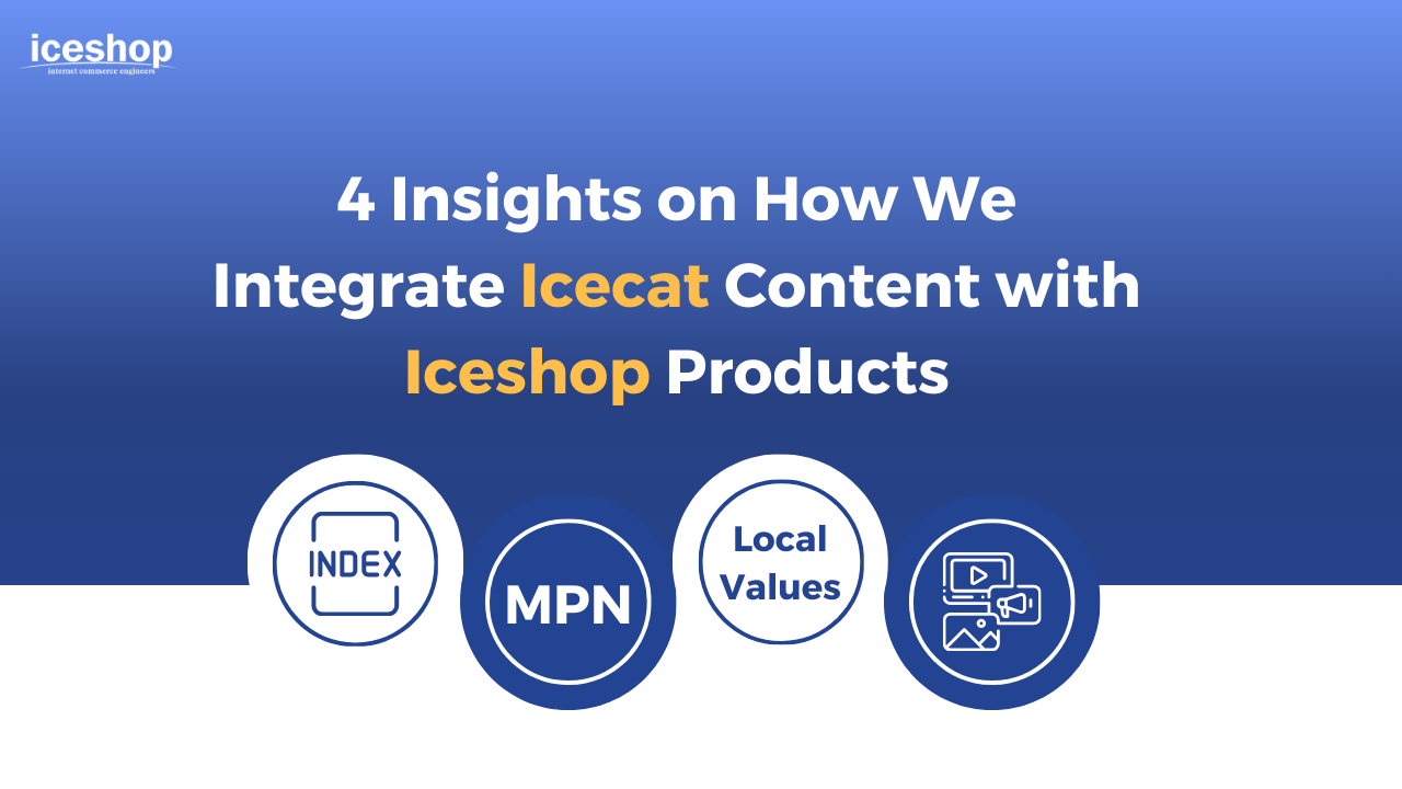4 Insights on How We Integrate Icecat Content With Iceshop Products