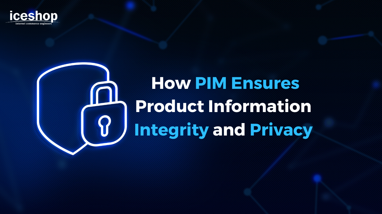 Data Security in E-commerce: How PIM Ensures Product Information Integrity and Privacy