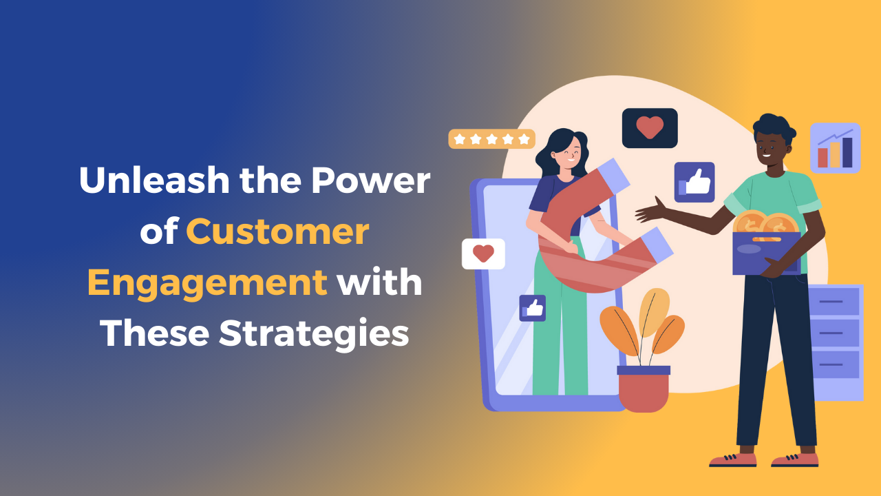 Unleash the Power of Customer Engagement with These Strategies