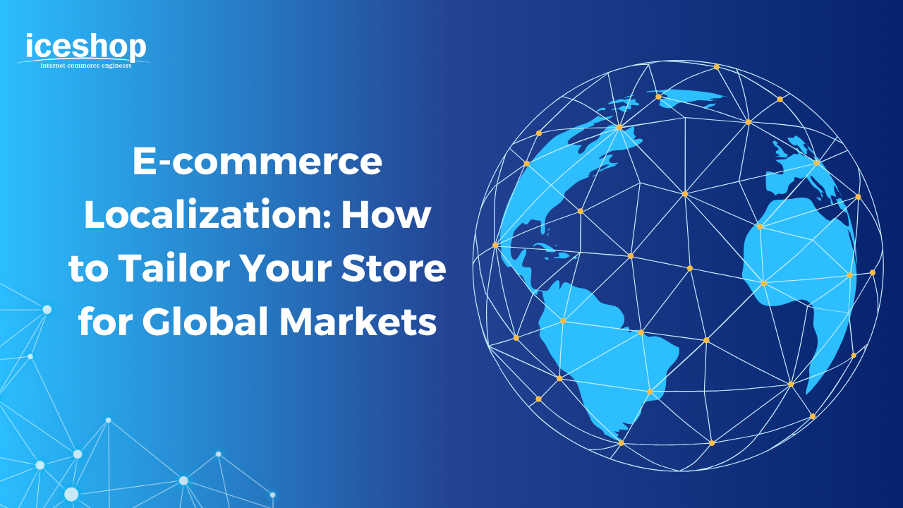 E-commerce Localization: How to Tailor Your Store for Global Markets