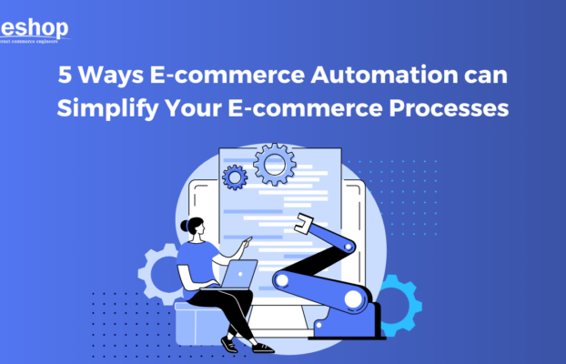 5 Ways E-commerce Automation can Simplify Your E-commerce Processes