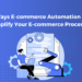 5 ways e-commerce automation can simplify your e-commerce processes