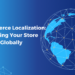 E-commerce Localization Strategies How to Tailor Your Store for Global Markets