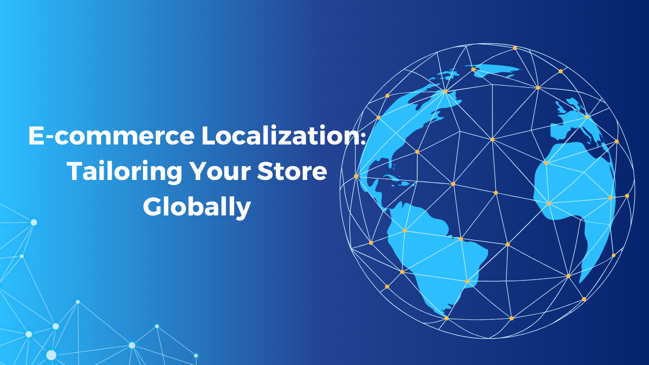 E-commerce Localization: How to Tailor Your Store for Global Markets
