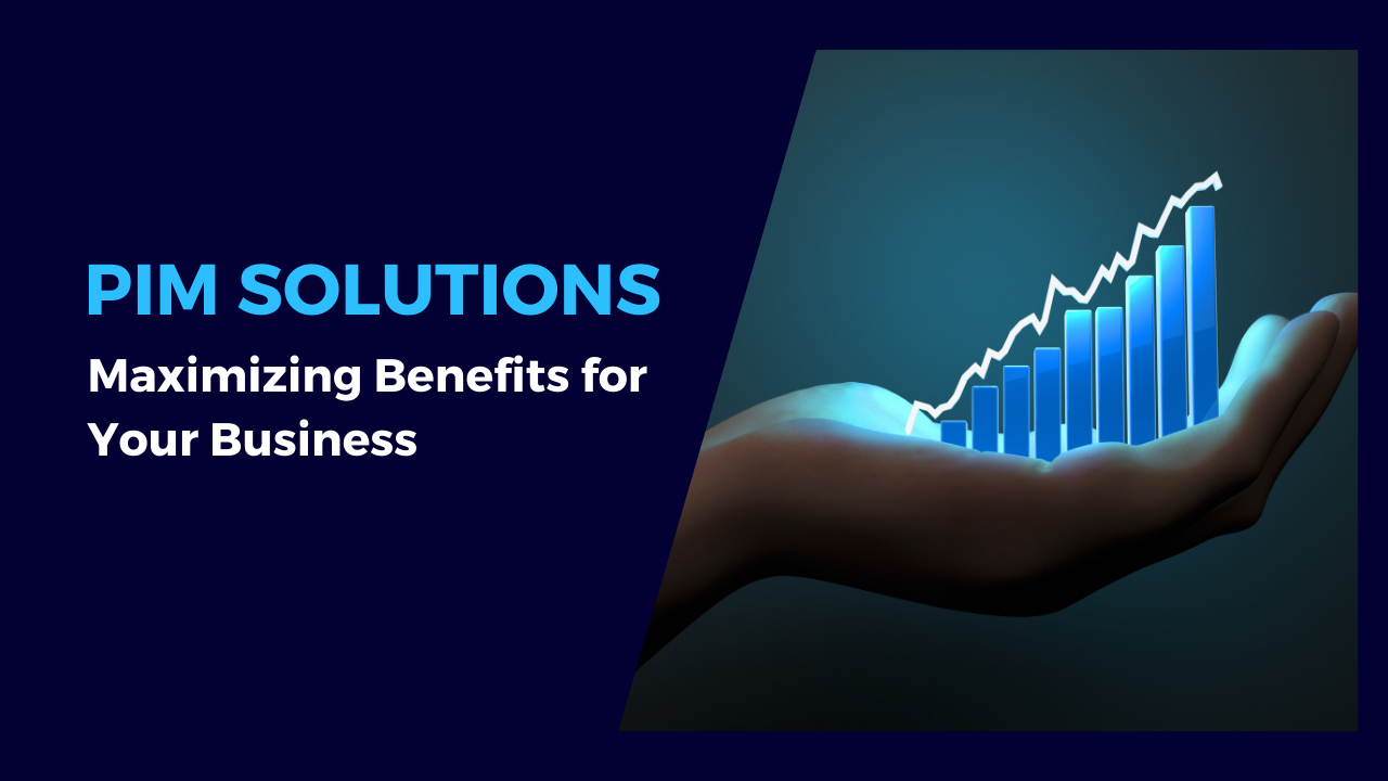PIM Solutions: Maximizing Benefits for Your Business