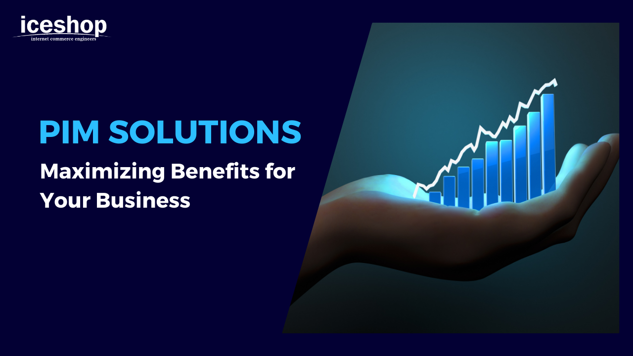 PIM Solutions: Maximizing Benefits for Your Business