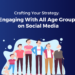 Crafting Your Strategy Engaging With All Age Groups on Social Media